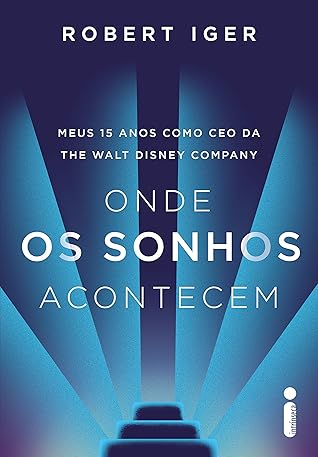 Onde os sonhos acontecem: Meus 15 anos como CEO da The Walt Disney Company (Portuguese Edition)