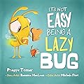 It's not easy being a Lazy Bug: A Hilarious Story For Teaching Kids The Value of Independence and Doing Things For Themselves
