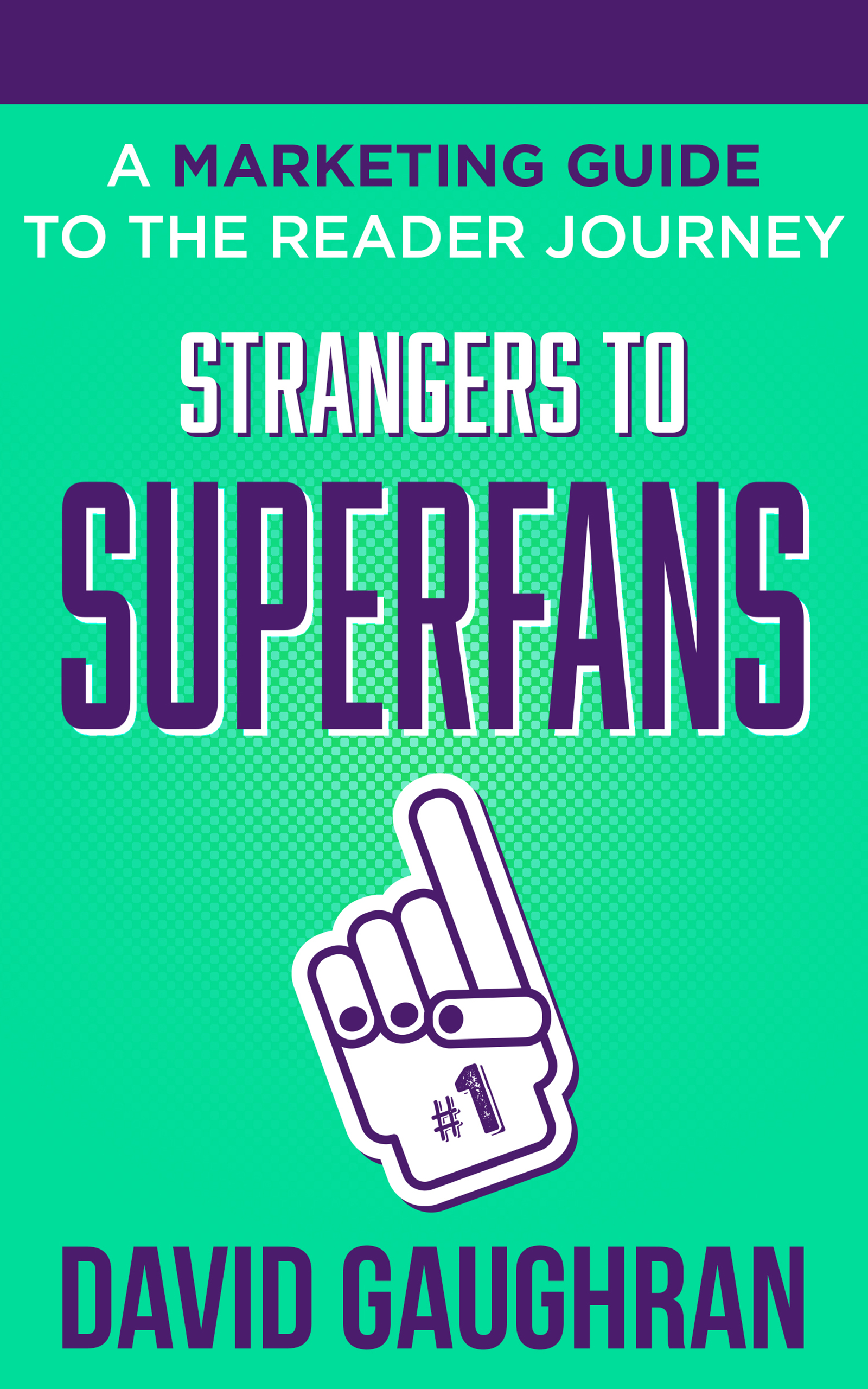 Strangers To Superfans: A Marketing Guide to The Reader Journey (Kindle Edition)