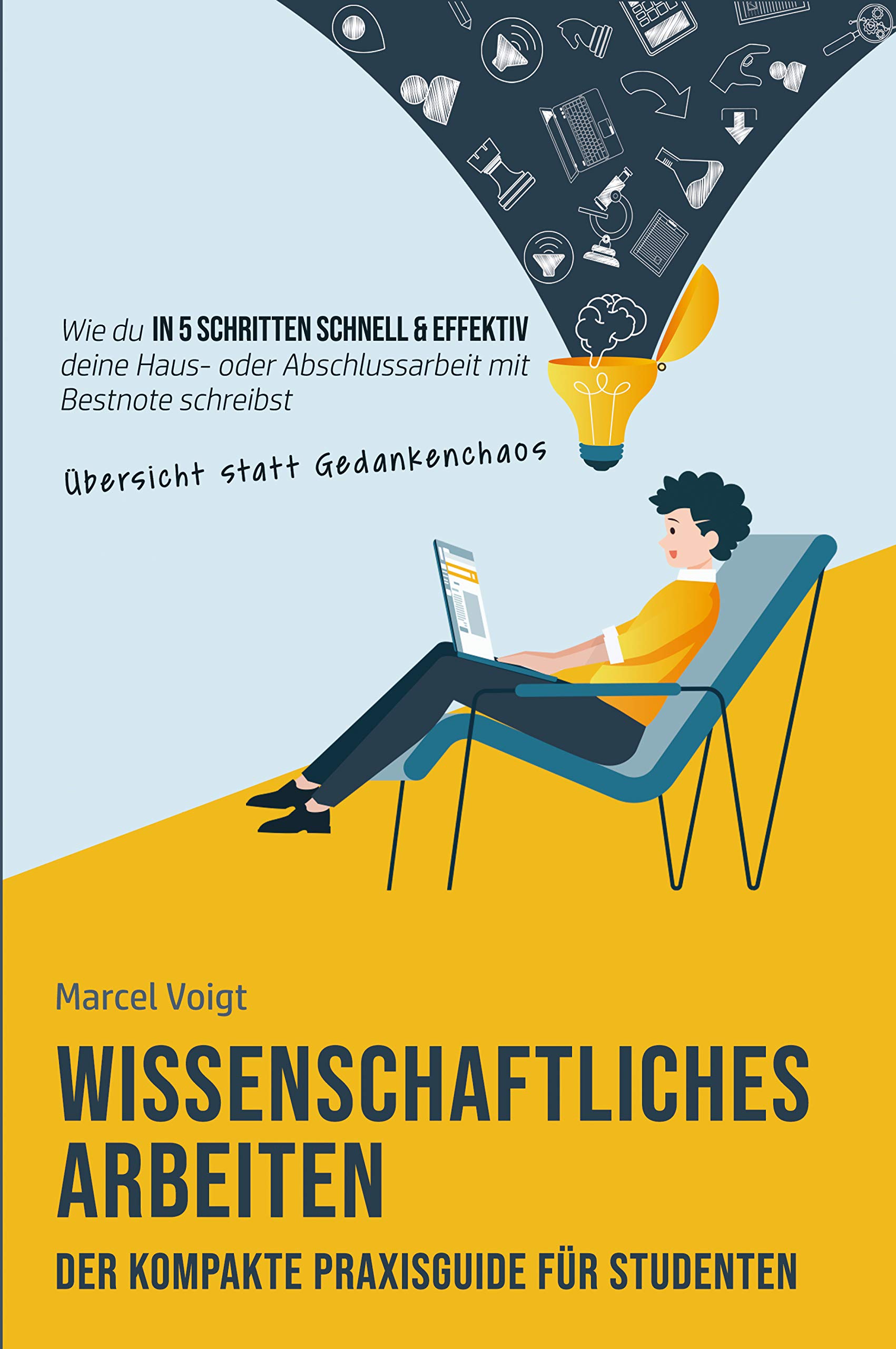Wissenschaftliches Arbeiten - Der kompakte Praxisguide für Studenten: Wie du in 5 Schritten schnell & effektiv mit Übersicht statt Gedankenchaos deine ... mit Bestnote schreibst (German Edition)