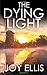 THE DYING LIGHT a totally enthralling psychological thriller with a stunning ending (Detective Matt Ballard) by Joy Ellis