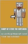 Diary of Steve The explorer: An unofficial Minecraft novel Diary of Steve The explorer: An unofficial Minecraft novel
