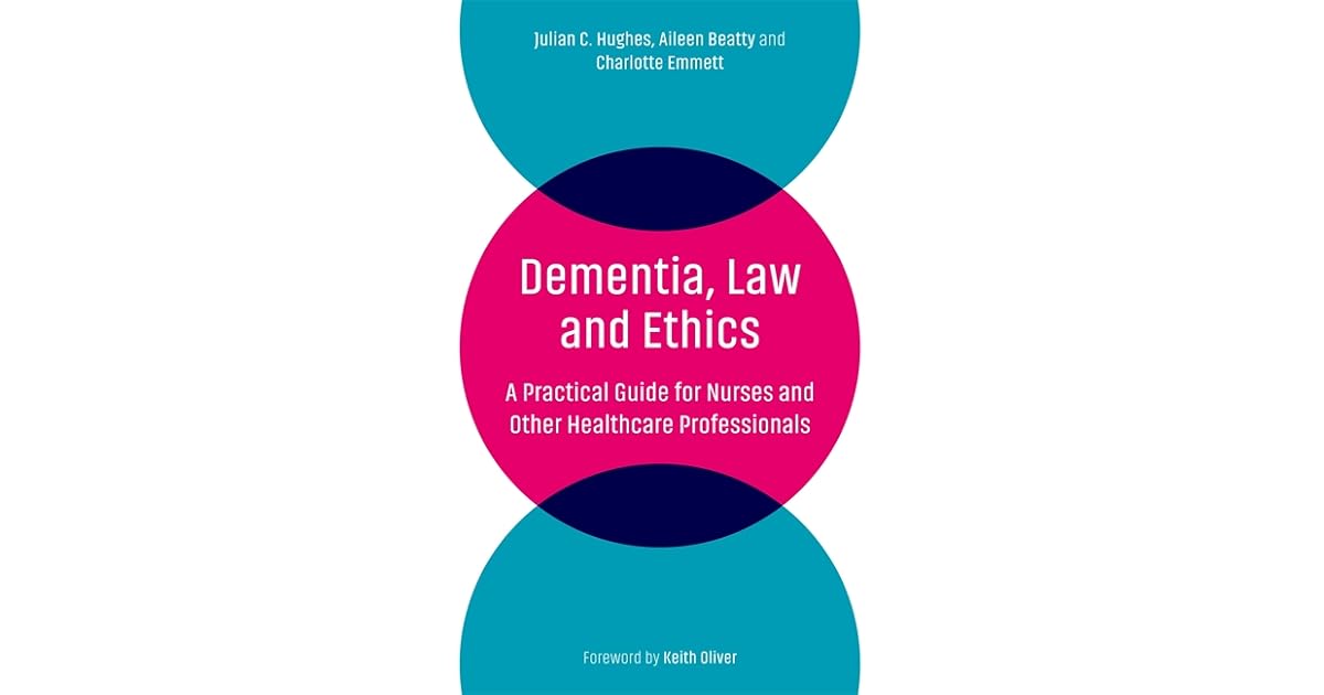 Dementia, Law and Ethics A Practical Guide for Nurses and Other