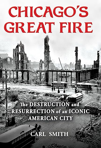 Chicago's Great Fire: The Destruction and Resurrection of an Iconic American City