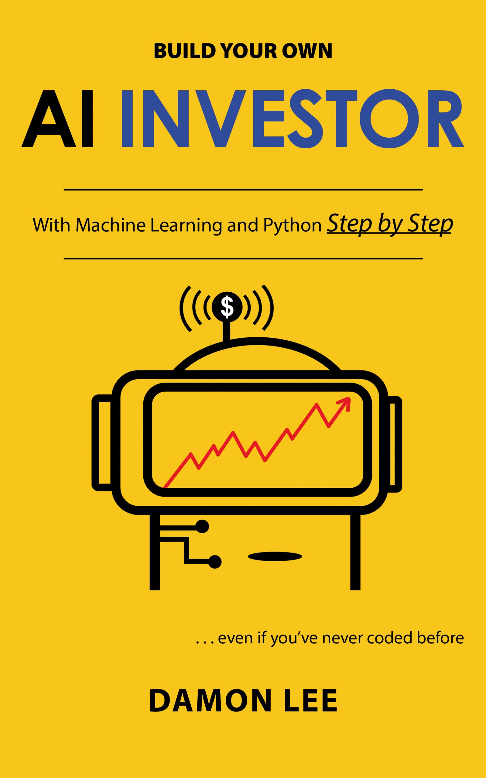 Build Your Own AI Investor : With Machine Learning and Python, Step by Step (A.I. Investor Series Book 2)