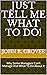 Just Tell Me What To Do! by John R. Grover