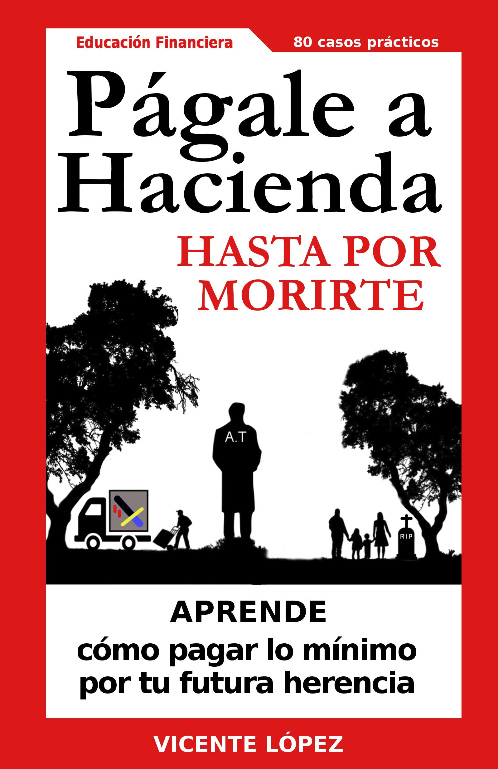 Págale a Hacienda hasta por morirte: Aprende cómo pagar lo mínimo por tu futura herencia (Spanish Edition)