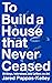 To Build a House that Never Ceased by Jared Pappas-Kelley