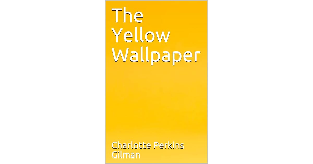 The Yellow Wallpaper by Charlotte Perkins Gilman