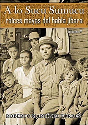 A lo Sucu Sumucu: Raíces Mayas del Habla Jíbara (Vol. IV)