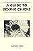 A Guide To Sexing Chicks by Charles S. Gibbs A Guide To Sexing Chicks by Charles S. Gibbs