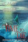 Time to Die by Jordan Elizabeth Time to Die by Jordan Elizabeth