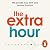 The Extra Hour: Powerful Techniques to Create More Time in Your Day