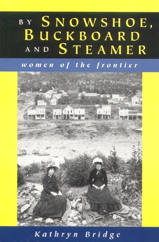 By Snowshoe, Buckboard & Steamer: Women of the Frontier