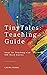 Tiny Tales Teaching Guide: Ideas for Teaching with 100-Word Stories