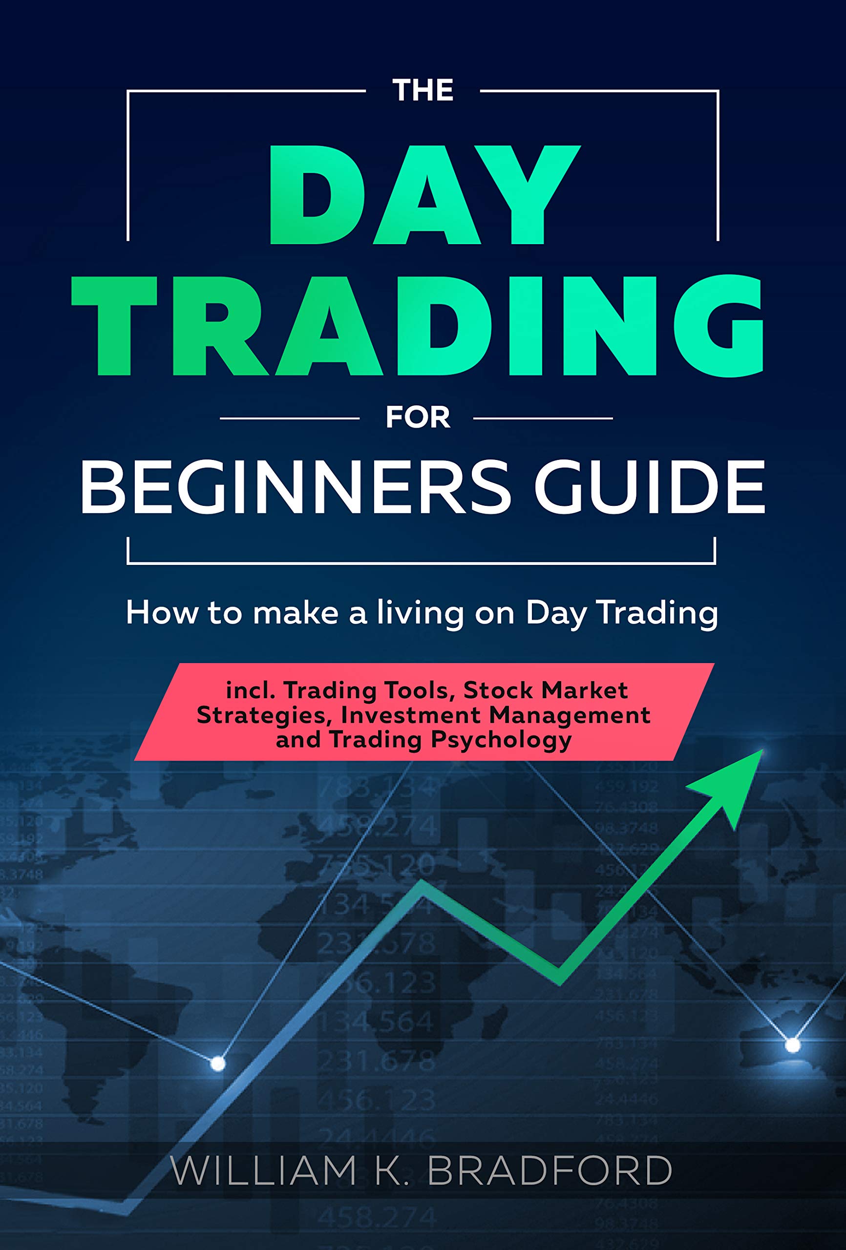 The Day Trading for Beginners Guide: How to make a living on Day Trading incl. Trading Tools, Stock Market Strategies, Investment Management and Trading Psychology (Kindle Edition)