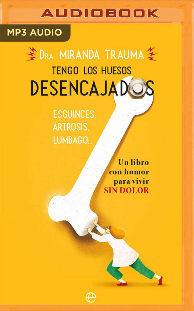 Tengo los huesos desencajados (Narración en Castellano): Esguinces, artrosis, lumbago… Un libro con humor para vivir sin dolor (Spanish Edition)