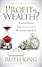 Profit or Wealth? by Ruth   King