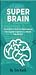 Super Brain Unleash Your Super Brain to Learn Faster and Work Smarter