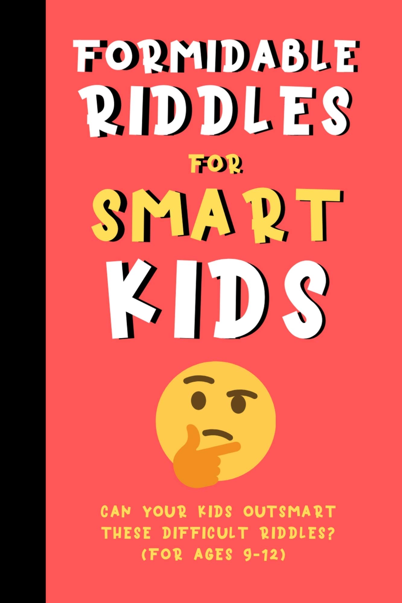 Formidable Riddles For Smart Kids : Can Your Child Outsmart These Difficult Riddles? (For Ages 9-12)