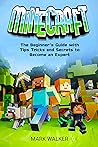 Minecraft: The Beginner's Guide With Tips Tricks and Secrets to Become an Expert