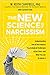 The New Science of Narcissism: Understanding One of the Greatest Psychological Challenges of Our Time―and What You Can Do About It