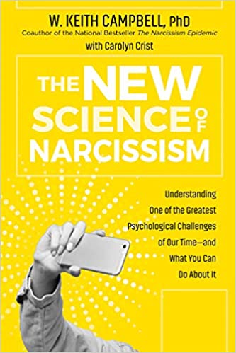 The New Science of Narcissism: Understanding One of the Greatest Psychological Challenges of Our Time―and What You Can Do About It