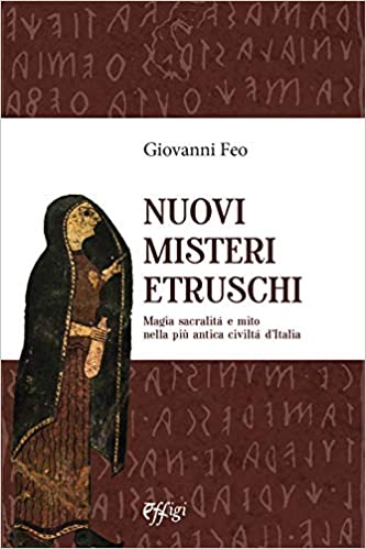 Nuovi misteri etruschi. Magia, sacralità e mito nella più antica civiltà d'Italia.