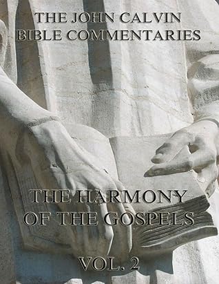 John Calvin's Commentaries On The Harmony Of The Gospels Vol. 2 (Extended Annotated Edition)