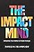 The Impact Mind: Unlocking Your Ability to Create Change