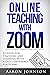 Online Teaching with Zoom: A Guide for Teaching and Learning with Videoconference Platforms (Excellent Online Teaching Book 2)
