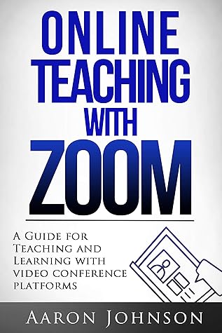 Online Teaching with Zoom: A Guide for Teaching and Learning with Videoconference Platforms (Excellent Online Teaching Book 2)