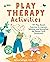 Play Therapy Activities: 101 Play-Based Exercises to Improve Behavior and Strengthen the Parent-Child Connection