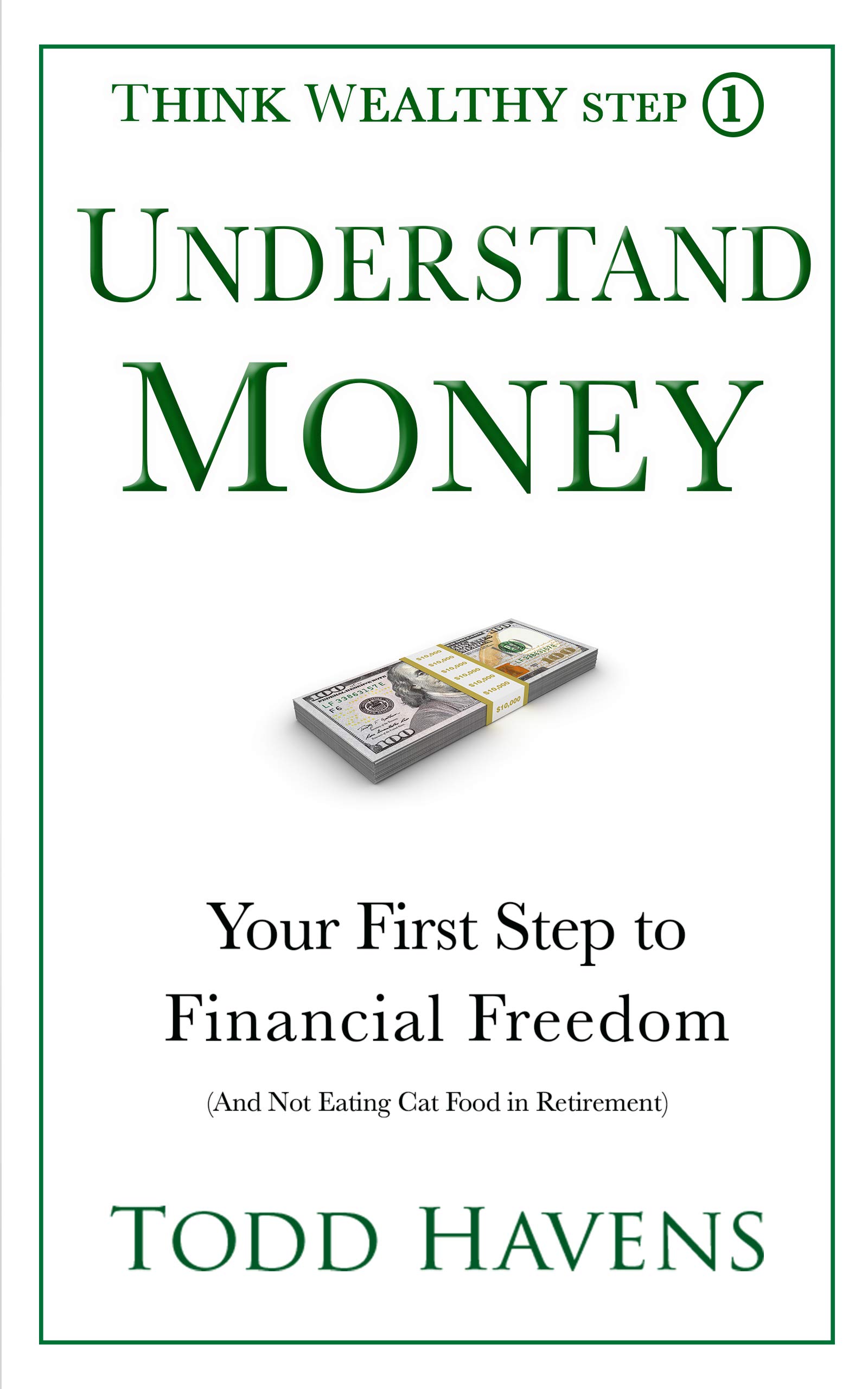 Understand Money: Your First Step to Financial Freedom (And Not Eating Cat Food in Retirement): Book #1 of 6 (Think Wealthy Series)