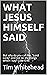 WHAT JESUS HIMSELF SAID by Tim Whitehead