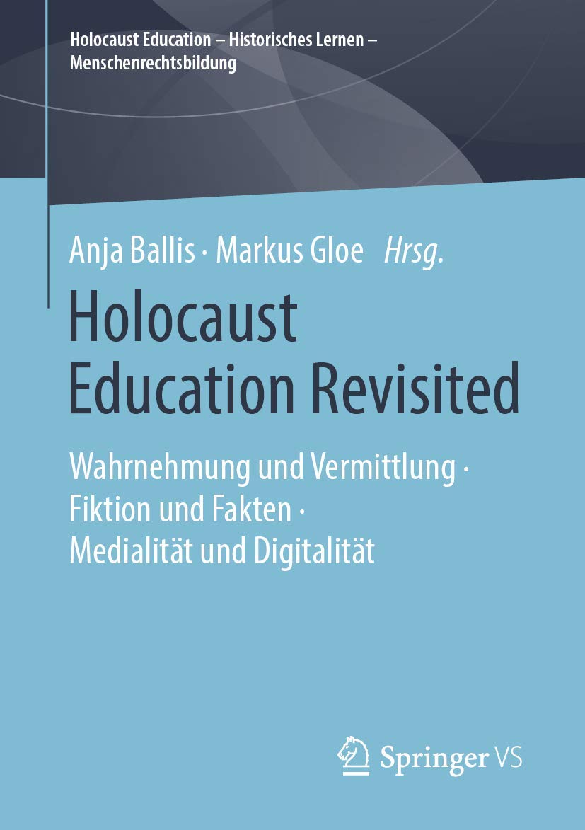 Holocaust Education Revisited: Wahrnehmung und Vermittlung • Fiktion und Fakten • Medialität und Digitalität (Holocaust Education – Historisches Lernen – Menschenrechtsbildung) (German Edition)