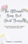 THE ULTIMATE BRAG BOOK ABOUT YOURSELF by Marla J. Albertie