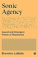Sonic Agency: Sound and Emergent Forms of Resistance (Goldsmiths Press / Sonics Series Book 1)