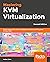 Mastering KVM Virtualization: Design expert data center virtualization solutions with the power of Linux KVM, 2nd Edition