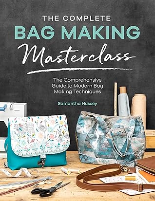 The Complete Bag Making Masterclass: The Comprehensive Guide to Modern Bag Making Techniques