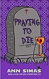 PRAYING TO DIE: A...