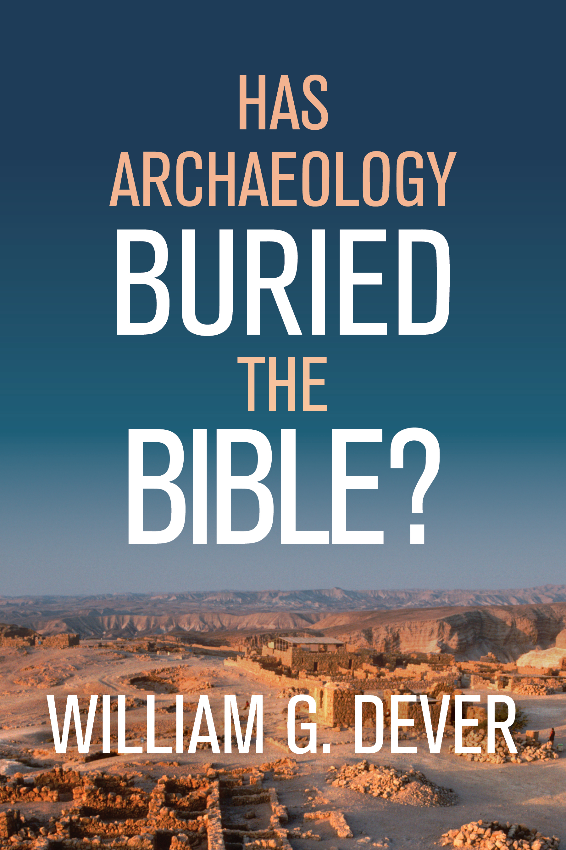 Has Archaeology Buried the Bible? by William G. Dever