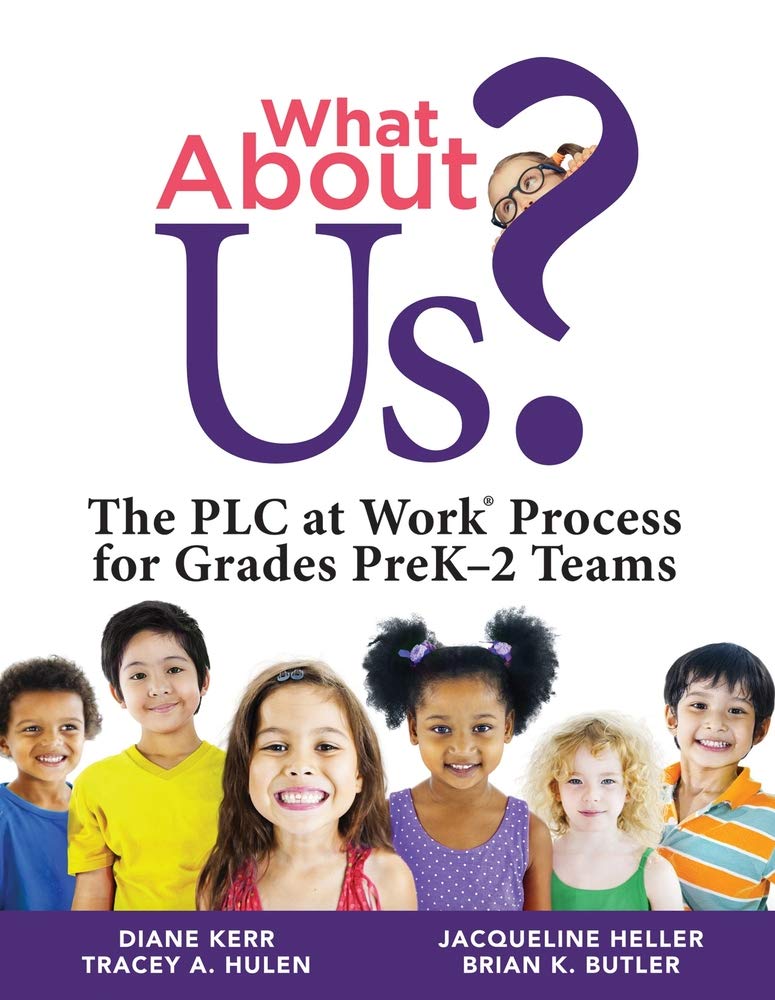 What About Us?: The PLC at Work Process for Grades PreK-2 Teams (A guide to implementing the PLC at Work process in early childhood education classrooms)