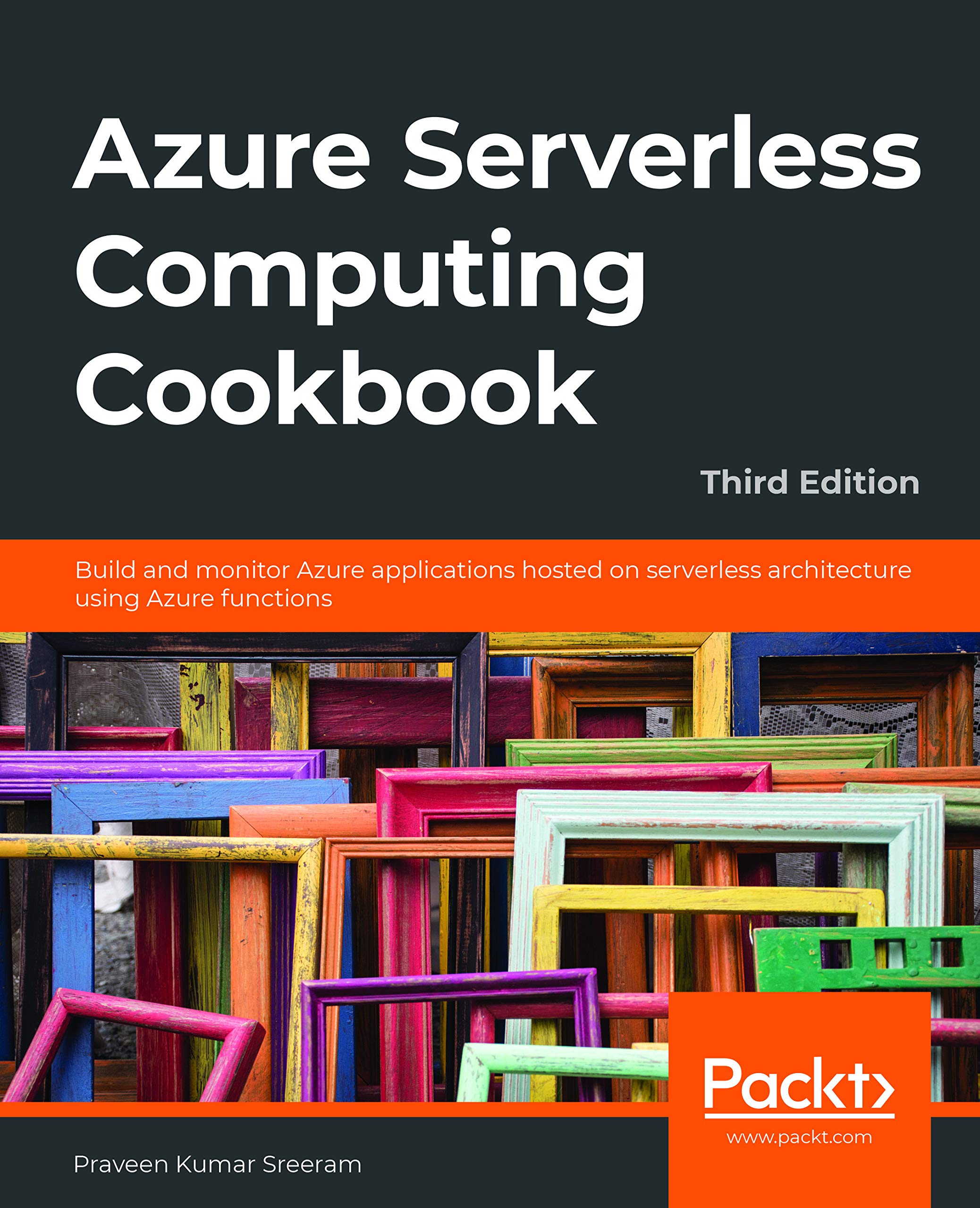 Azure Serverless Computing Cookbook: Build and monitor Azure applications hosted on serverless architecture using Azure functions, 3rd Edition (Kindle Edition)