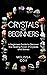 Crystals for Beginners: A B...