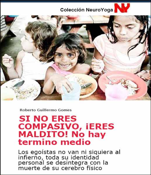 SI NO ERES COMPASIVO, ¡ERES MALDITO! No hay término medio: Los egoístas no van ni siquiera al infierno, toda su identidad personal se desintegra con la muerte de su cerebro físico