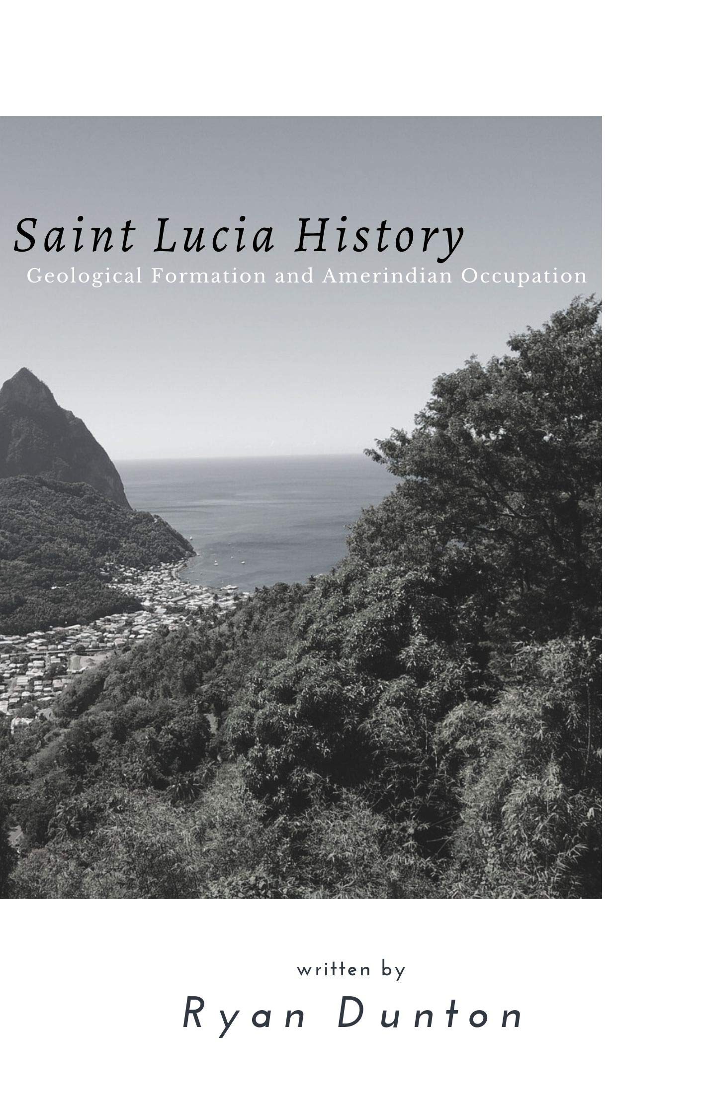 Saint Lucia History- Geological Formation and Amerindian Occupation (Kindle Edition)