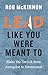Lead Like You Were Meant To...