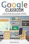 GOOGLE CLASSROOM: A Simple Guide to Learn How to Use Google Classroom and its Integration Apps. Tips on How Teachers Can Make it More Engaging and Interactive for Their Students. Book cover for GOOGLE CLASSROOM: A Simple Guide to Learn How to Use Google Classroom and its Integration Apps. Tips on How Teachers Can Make it More Engaging and Interactive for Their Students.