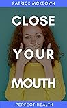 Close Your Mouth:...
